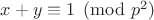 $x+y\equiv 1\pmod {p^2}$