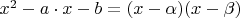 $x^2 - a \cdot x - b = (x - \alpha)(x - \beta)$