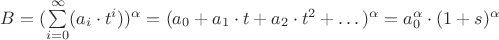 $B = (\sum\limits_{i=0}^{\infty}(a_i \cdot t^i))^{\alpha} = (a_0 + a_1 \cdot t + a_2 \cdot t^2 + \dots)^{\alpha} = a_0^{\alpha}\cdot (1+s)^{\alpha}$