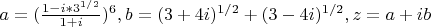 $a = (\frac {1-i*3^{1/2}} {1+i})^{6}, b = (3+4i)^{1/2}+(3-4i)^{1/2} , z = a+ib$