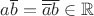 $a \overline b = \overline {\overline a b} \in \mathbb R$