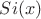 $Si (x)$