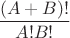 $\dfrac{(A+B)!}{A!B!}$