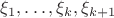 $ \xi_1, \dots, \xi_k, \xi_{k+1} $