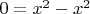 $0 = x^2 - x^2$