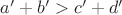 $a'+b'>c'+d'$