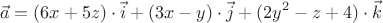 $$\vec{a} = (6x+5z) \cdot \vec{i} + (3x-y) \cdot \vec{j} + (2y^2-z+4) \cdot \vec{k}$$