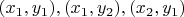$(x_1, y_1), (x_1, y_2), (x_2, y_1)$