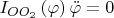 $I_{OO_2 } \left( \varphi  \right)\ddot \varphi  = 0$