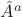 $\hat{A}^{a}$