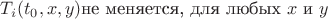 $T_i(t_0,x,y) \text{не меняется, для любых }x~\text{и}~y$
