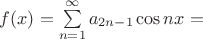 $ f(x) = \sum\limits_{n = 1}^\infty a_{2n - 1} \cos n x = $