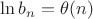$\ln b_n=\theta(n)$