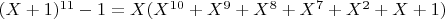 $(X+1)^{11} - 1 = X (X^{10} + X^9 + X^8 + X^7 + X^2 + X + 1)$