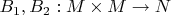 $B_1,B_2:M\times M\to N$