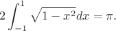 $$
2\int_{-1}^1\sqrt{1-x^2}dx=\pi.
$$