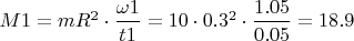 $ M1 = m R^2 \cdot  \dfrac{\omega1}{t1} = 10 \cdot 0.3^2 \cdot \dfrac{1.05}{0.05} = 18.9 $