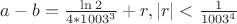 $a-b=\frac{\ln 2 }{4*1003^3}+r,|r|<\frac{1}{1003^4}$