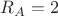 $R_A=2$