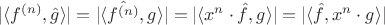 $|\langle f^{(n)}, \hat{g}\rangle| = |\langle \hat{f^{(n)}}, g\rangle| = |\langle x^n \cdot \hat{f}, g\rangle| = |\langle \hat{f}, x^n \cdot g\rangle|$