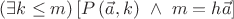 $(\exists k \le m) \left[ P\left(\vec{a},k \right)\ \wedge \ m = h \vec{a} \right]$