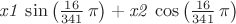 ${\it x1}\,\sin \left( {\frac {16}{341}}\,\pi  \right) +{\it x2}\,\cos
 \left( {\frac {16}{341}}\,\pi  \right) $