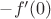 $-f'(0)$ $-f'(0)$