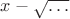 $x-\sqrt{\ldots}$