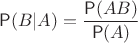 $\mathsf P(B|A)=\dfrac{\mathsf P(AB)}{\mathsf P(A)}$