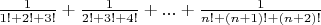 $\frac{1}{1!+2!+3!}+\frac{1}{2!+3!+4!}+...+\frac{1}{n!+(n+1)!+(n+2)!}$