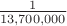 $\frac{1}{13,700,000}$