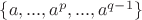 $\{ a,...,a^p,...,a^{q-1}\}$