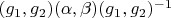$(g_1, g_2) (\alpha, \beta) (g_1, g_2)^{-1}