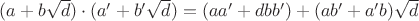 $(a + b \sqrt d) \cdot (a' + b' \sqrt d) = (aa' + dbb') + (ab' + a'b) \sqrt d$