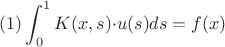$$ (1)\int_{0}^{1} K(x,s){\cdot}u(s)ds = f(x) $$