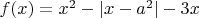 $f(x) = x^2- |x-a^2| - 3x$