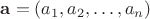 $ \mathbf{a} = (a_1, a_2, \ldots, a_n) $