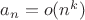 $a_n=o(n^k)$