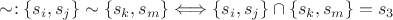 $\sim :\left\lbrace s_i,s_j\right\rbrace \sim \left\lbrace s_k,s_m\right\rbrace  \Longleftrightarrow \left\lbrace s_i,s_j\right\rbrace \cap \left\lbrace s_k,s_m\right\rbrace = s_3 $