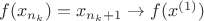 $f(x_{n_k})=x_{n_k+1}\to f(x^{(1)})$