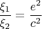 $$\frac{\xi_{1}}{\xi_{2}}=\frac{e^2}{c^2}$$