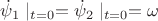 $\dot \psi_1\mid_{t=0}=\dot \psi_2\mid_{t=0}=\omega$