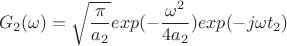 $$G_2(\omega)=\sqrt{\frac {\pi} {a_2}}exp(-\frac {\omega^2} {4a_2})exp(-j\omega t_2)$$