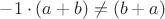 $-1 \cdot (a+b) \ne (b+a)$