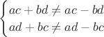 $\begin{cases}
ac+bd\neq ac-bd\\
ad+bc\neq ad-bc
\end{cases}$