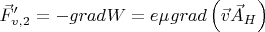$\vec F'_{v,2}  =  - grad_{} W = e\mu _{} grad\left( {\vec v\vec A_H } \right)$