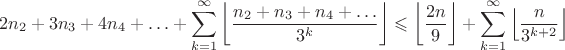 $$2n_2+3n_3+4n_4+\ldots+\sum_{k=1}^{\infty}\left\lfloor\frac{n_2+n_3+n_4+\ldots}{3^k}\right\rfloor\leqslant\left\lfloor\frac{2n}9\right\rfloor+\sum_{k=1}^{\infty}\left\lfloor\frac{n}{3^{k+2}}\right\rfloor$$