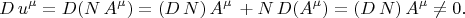 $$D \, u^{\mu} = D (N \, A^{\mu}) =  (D \, N) \, A^{\mu} \, +  N \, D ( A^{\mu}) =   (D \, N) \, A^{\mu} \ne 0 .$$