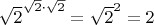 $\sqrt 2^ {\sqrt 2\cdot {\sqrt 2}}={\sqrt 2}^2=2$