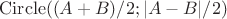 $\operatorname{Circle}((A+B)/2; |A-B|/2)$